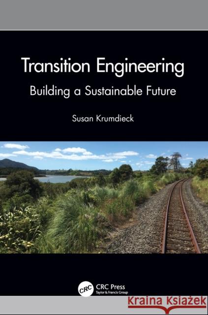 Transition Engineering: Building a Sustainable Future Krumdieck, Susan 9780367341268 Taylor & Francis Ltd