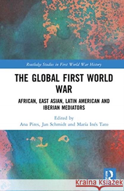 The Global First World War: African, East Asian, Latin American and Iberian Mediators Ana Paula Pires Jan Schmidt Mar 9780367341350