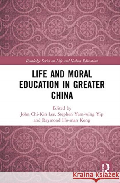 Life and Moral Education in Greater China John Chi Lee Stephen Yam Yip Raymond Ho Kong 9780367341466 Routledge