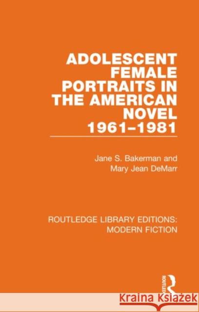 Adolescent Female Portraits in the American Novel 1961-1981 Mary Jean Demarr Jane S. Bakerman 9780367341596 Routledge