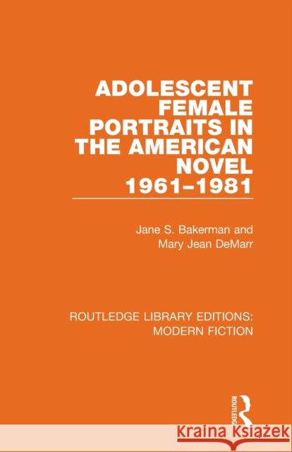 Adolescent Female Portraits in the American Novel 1961-1981 Jane S. Bakerman Mary Jean Demarr 9780367341640