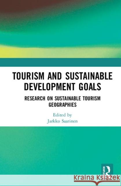 Tourism and Sustainable Development Goals: Research on Sustainable Tourism Geographies Jarkko Saarinen 9780367341664