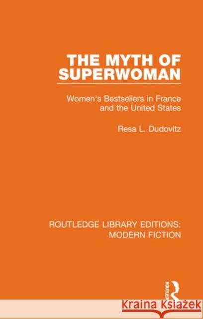 The Myth of Superwoman: Women's Bestsellers in France and the United States Resa L. Dudovitz 9780367341688 Routledge