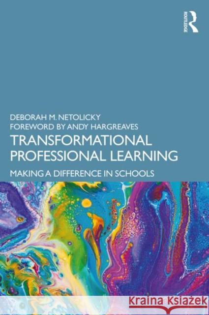 Transformational Professional Learning: Making a Difference in Schools Deborah M. Netolicky 9780367341725