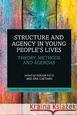 Structure and Agency in Young People's Lives: Theory, Methods and Agendas Magda Nico Ana Caetano 9780367341770 Routledge