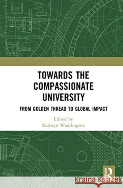 Towards the Compassionate University: From Global Thread to Global Impact Waddington, Kathryn 9780367341817