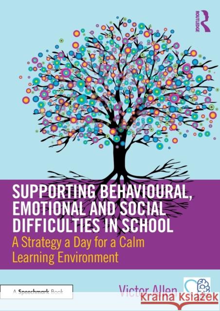 Supporting Behavioural, Emotional and Social Difficulties in School: A Strategy a Day for a Calm Learning Environment Victor Allen 9780367341831