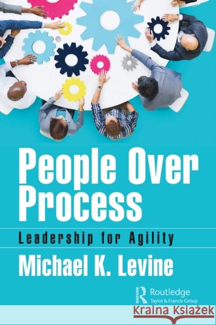 People Over Process: Leadership for Agility Michael K. Levine 9780367341886