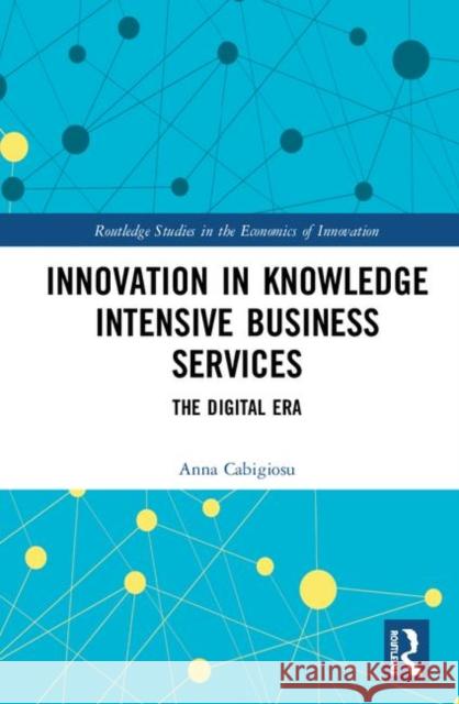 Innovation in Knowledge Intensive Business Services: The Digital Era Anna Cabigiosu 9780367341916 Routledge