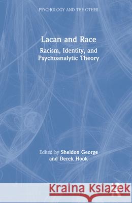 Lacan and Race: Racism, Identity, and Psychoanalytic Theory George, Sheldon 9780367341923