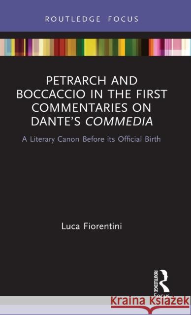 Petrarch and Boccaccio in the First Commentaries on Dante's Commedia: A Literary Canon Before its Official Birth Fiorentini, Luca 9780367341992 Routledge