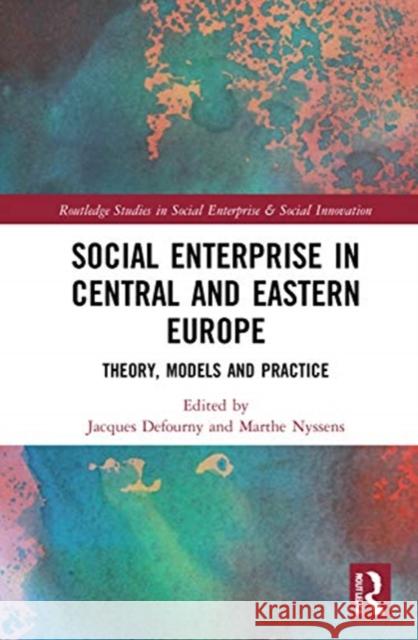 Social Enterprise in Central and Eastern Europe: Theory, Models and Practice Jacques Defourny Marthe Nyssens 9780367342197 Routledge