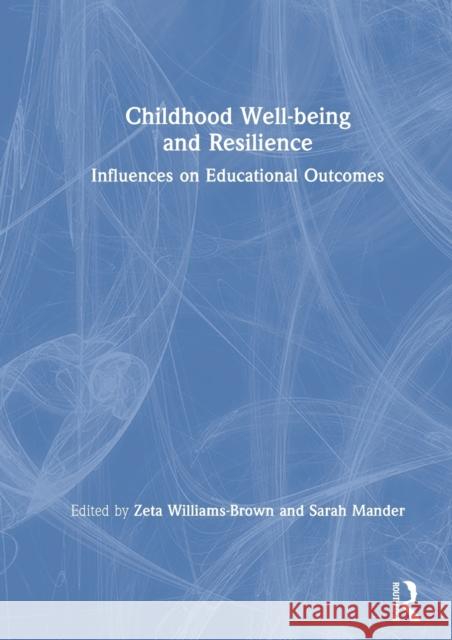 Childhood Well-Being and Resilience: Influences on Educational Outcomes Zeta Williams-Brown Sarah Mander 9780367342425