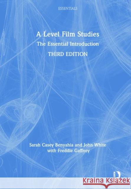 A Level Film Studies: The Essential Introduction Sarah Case John White Freddie Gaffney 9780367342449 Routledge