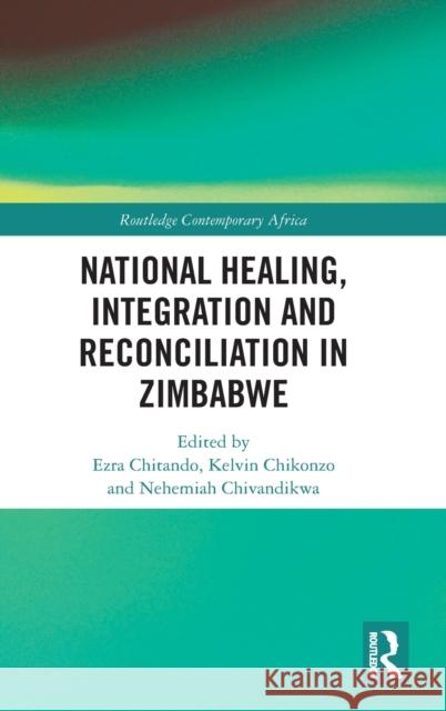 National Healing, Integration and Reconciliation in Zimbabwe Ezra Chitando 9780367342463 Routledge