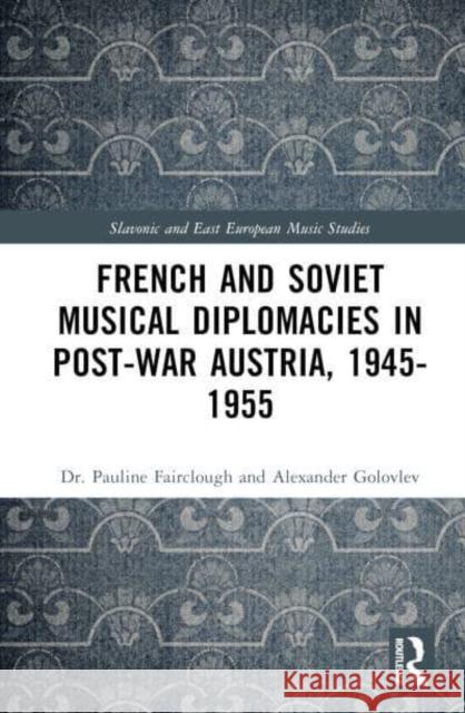 French and Soviet Musical Diplomacies in Post-War Austria, 1945-1955 Alexander Golovlev 9780367342548 Taylor & Francis Ltd