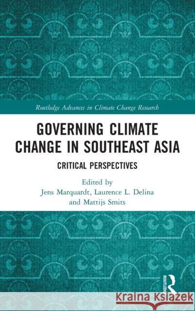 Governing Climate Change in Southeast Asia: Critical Perspectives Jens Marquardt Laurence L. Delina Mattijs Smits 9780367342555