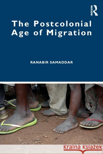 The Postcolonial Age of Migration Ranabir Samaddar 9780367342579