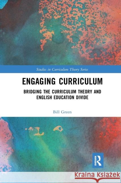 Engaging Curriculum: Bridging the Curriculum Theory and English Education Divide Green, Bill 9780367342623