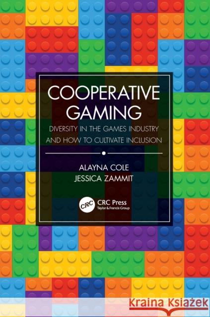 Cooperative Gaming: Diversity in the Games Industry and How to Cultivate Inclusion Alayna M. Cole Jessica Zammit 9780367342791