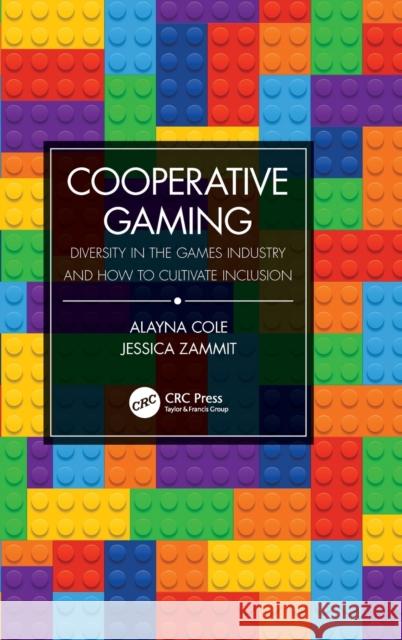 Cooperative Gaming: Diversity in the Games Industry and How to Cultivate Inclusion Alayna M. Cole Jessica Zammit 9780367342807