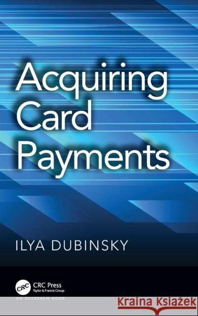 Acquiring Card Payments Ilya Dubinsky 9780367342845 Auerbach Publications