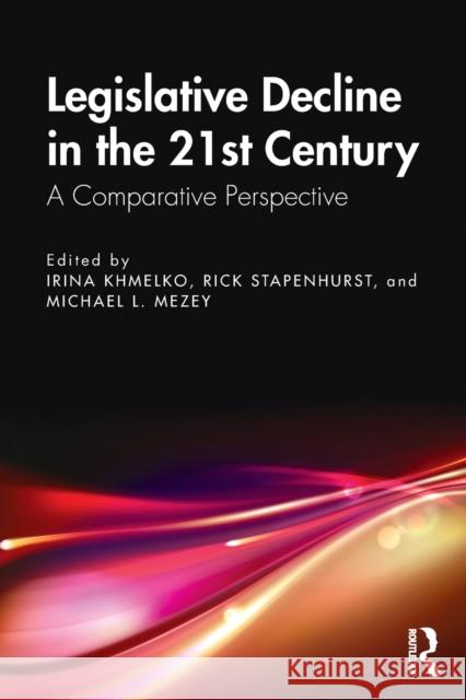 Legislative Decline in the 21st Century: A Comparative Perspective Irina Khmelko Frederick Stapenhurst Michael Mezey 9780367342951