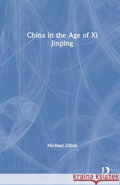 China in the Age of XI Jinping Michael Dillon 9780367343019