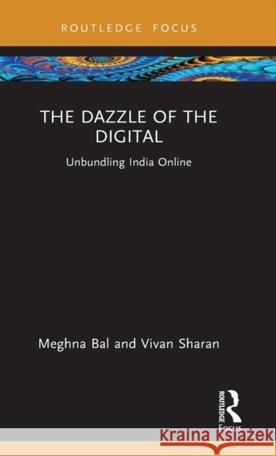 The Dazzle of the Digital: Unbundling India Online Bal, Meghna 9780367343033 Taylor & Francis Ltd