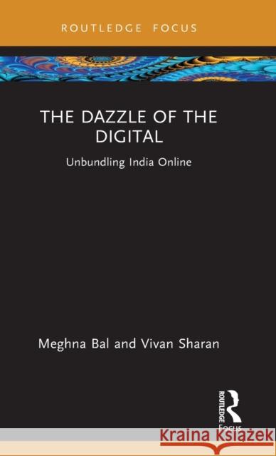 The Dazzle of the Digital: Unbundling India Online Bal, Meghna 9780367343033