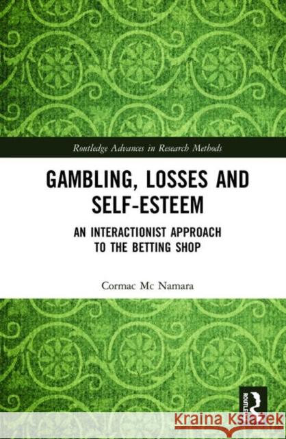 Gambling, Losses and Self-Esteem: An Interactionist Approach to the Betting Shop Cormac M 9780367343095 Routledge