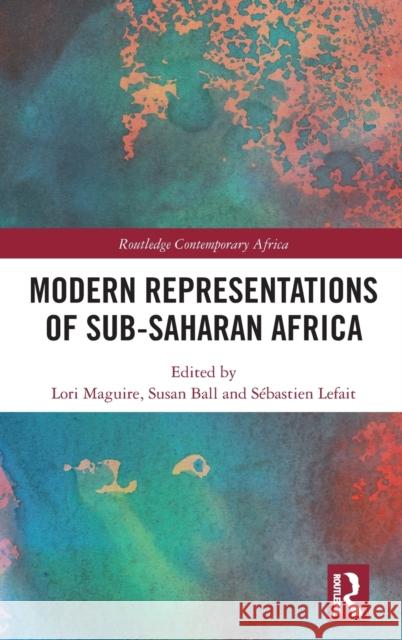 Modern Representations of Sub-Saharan Africa Lori Maguire Susan Ball S 9780367343125