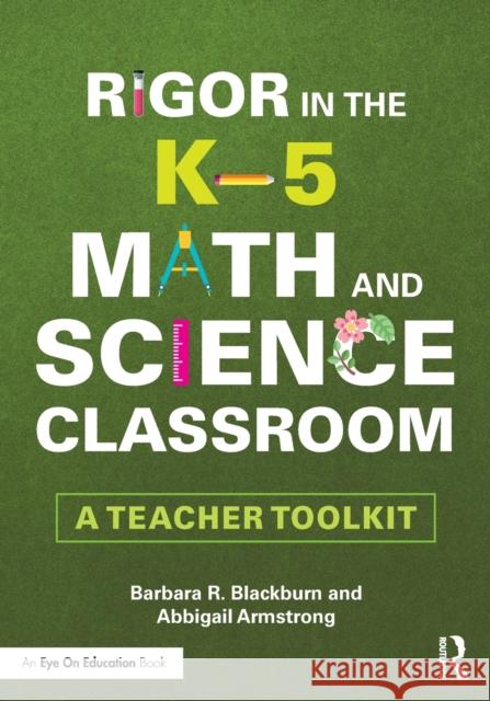 Rigor in the K-5 Math and Science Classroom: A Teacher Toolkit Barbara R. Blackburn Abbigail Armstrong 9780367343194 Eye on Education