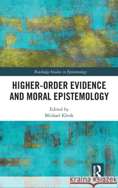 Higher-Order Evidence and Moral Epistemology Michael Klenk 9780367343200