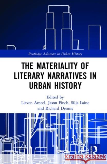 The Materiality of Literary Narratives in Urban History Lieven Ameel Jason Finch Silja Laine 9780367343293 Routledge