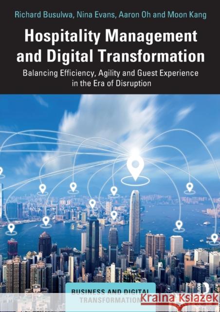 Hospitality Management and Digital Transformation: Balancing Efficiency, Agility and Guest Experience in the Era of Disruption Richard Busulwa Nina Evans Aaron Oh 9780367343521 Routledge