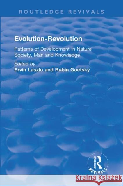 Evolution-Revolution: Patterns of Development in Nature Society, Man and Knowledge Ervin Laszlo Rubin Goetsky 9780367343583 Routledge