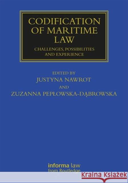 Codification of Maritime Law: Challenges, Possibilities and Experience Zuzanna Peplowska-Dąbrowska Justyna Nawrot 9780367343613 Informa Law from Routledge