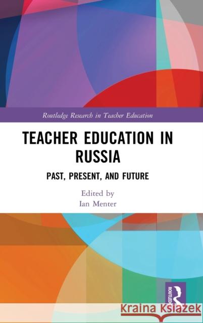Teacher Education in Russia: Past, Present, and Future Menter, Ian 9780367343644