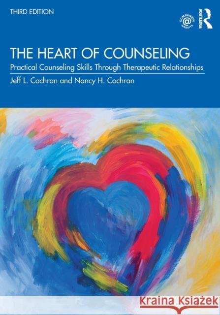 The Heart of Counseling: Practical Counseling Skills Through Therapeutic Relationships, 3rd ed Cochran, Jeff L. 9780367343705