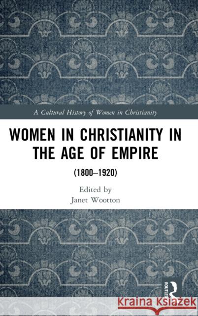 Women in Christianity in the Age of Empire: (1800-1920) Lisa Isherwood Janet Wootton Rosemary Radford Reuther 9780367343910