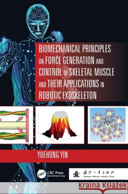 Biomechanical Principles on Force Generation and Control of Skeletal Muscle and Their Applications in Robotic Exoskeleton Yuehong Yin 9780367343989 CRC Press