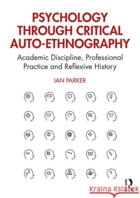 Psychology Through Critical Auto-Ethnography: Academic Discipline, Professional Practice and Reflexive History Parker, Ian 9780367344177 Taylor & Francis