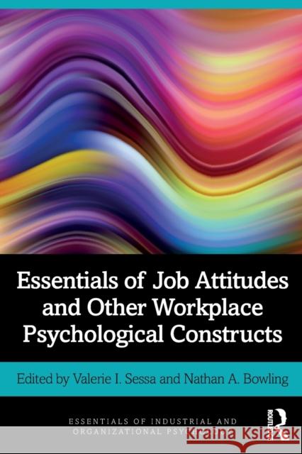 Essentials of Job Attitudes and Other Workplace Psychological Constructs Valerie I. Sessa Nathan A. Bowling 9780367344283