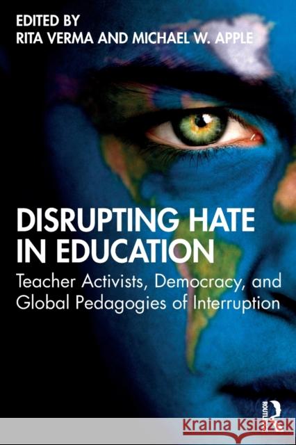 Disrupting Hate in Education: Teacher Activists, Democracy, and Global Pedagogies of Interruption Verma, Rita 9780367344375 Taylor & Francis Ltd