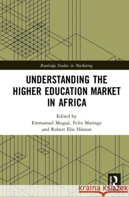 Understanding the Higher Education Market in Africa Emmanuel Mogaji Felix Maringe Robert Ebo Hinson 9780367344382