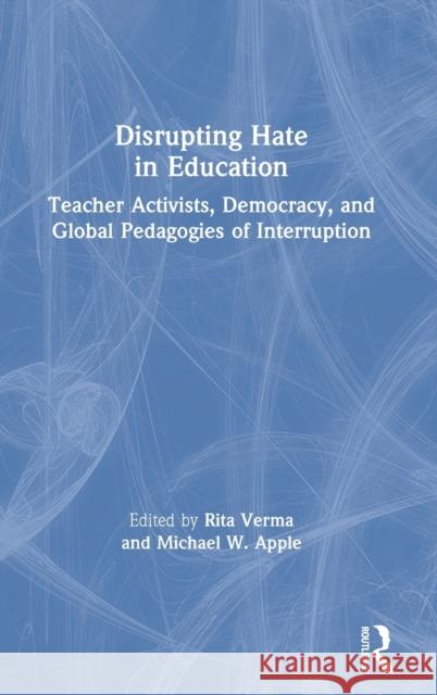 Disrupting Hate in Education: Teacher Activists, Democracy, and Global Pedagogies of Interruption Verma, Rita 9780367344450 Taylor & Francis Ltd