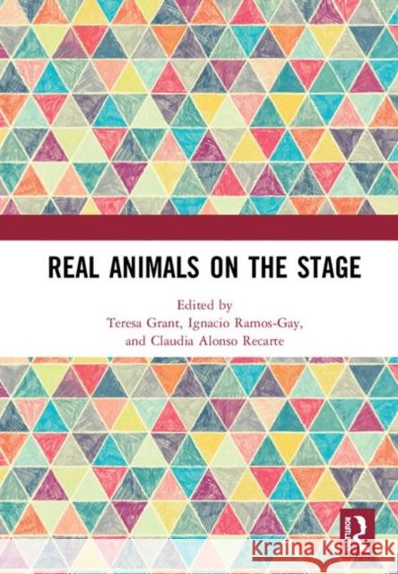 Real Animals on the Stage Teresa Grant Ignacio Ramos-Gay Claudia Alons 9780367344665 Routledge