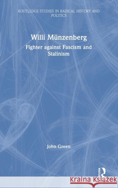 Willi Münzenberg: Fighter Against Fascism and Stalinism Green, John 9780367344733