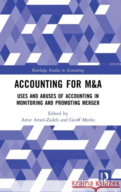 Accounting for M&A: Uses and Abuses of Accounting in Monitoring and Promoting Merger Amir Amel-Zadeh Geoff Meeks 9780367344832 Routledge